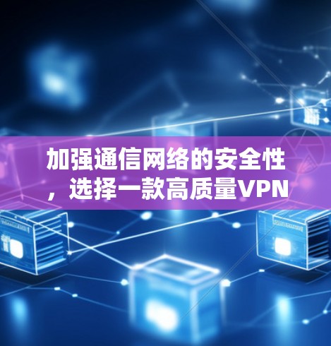 加强通信网络的安全性，选择一款高质量VPN