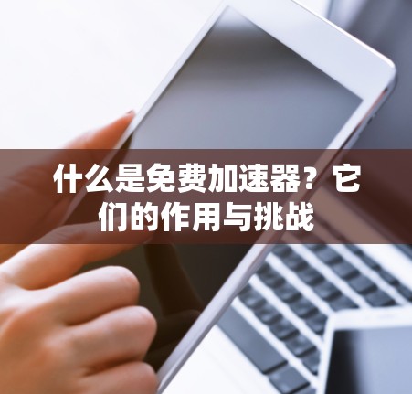 什么是免费加速器?它们的作用与挑战