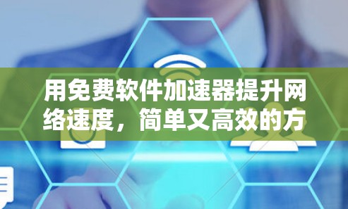 用免费软件加速器提升网络速度，简单又高效的方法
