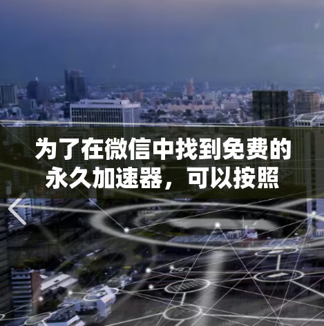 为了在微信中找到免费的永久加速器，可以按照以下步骤进行