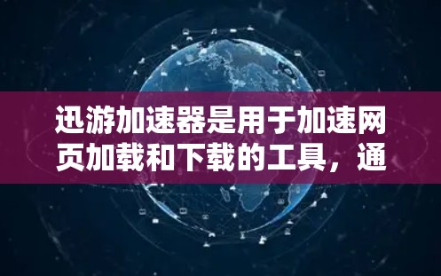 迅游加速器是用于加速网页加载和下载的工具,通常有两种版本,免费版和付费版。免费版通常有功能限制,如缓存大小和自动保存功能,而付费版则提供了更多的功能,如多设备同步和同步到手机