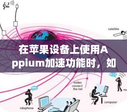 在苹果设备上使用Appium加速功能时，如果系统版本较新且持续使用Appium，加速器可能不会永久免费。以下是可能的原因和解决方案