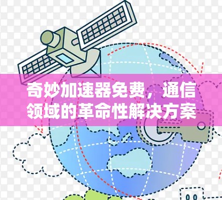 奇妙加速器免费,通信领域的革命性解决方案