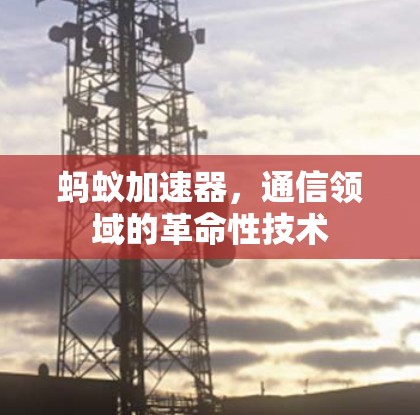 蚂蚁加速器,通信领域的革命性技术