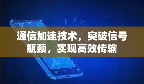 通信加速技术,突破信号瓶颈,实现高效传输