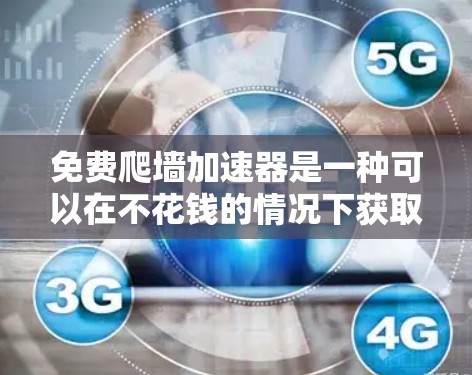 免费爬墙加速器是一种可以在不花钱的情况下获取网络资源的工具,通常通过上传数据并选择爬取方式实现。以下是详细的步骤和考虑