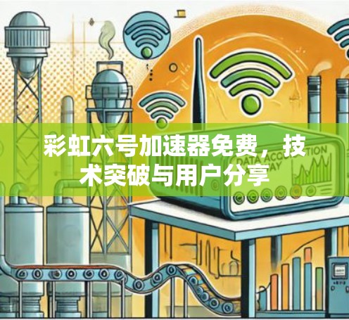 彩虹六号加速器免费,技术突破与用户分享
