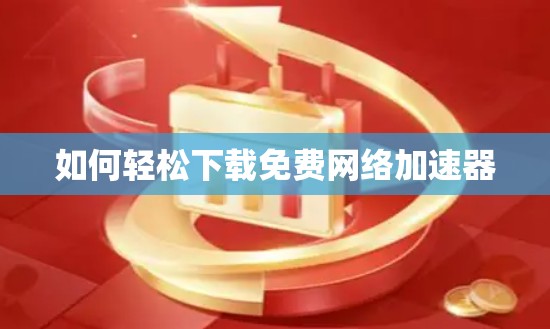 如何轻松下载免费网络加速器