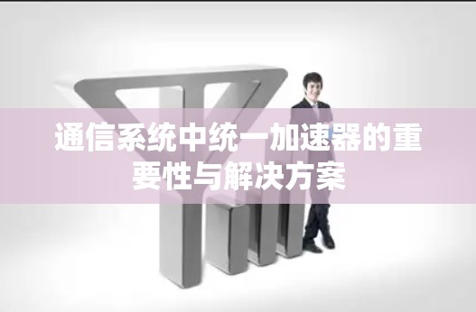 通信系统中统一加速器的重要性与解决方案 通信系统中统一加速器的重要性与解决方案