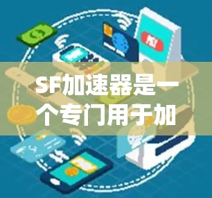 SF加速器是一个专门用于加速下载文件和网站的工具,名称中的S代表Safari,而F可能与文件扩展有关。SF加速器通常用于Windows系统,提供多种加速选项,如自动加速、手动选择加速器、缓存优化等 SF加速器是一个专门用于加速下载文件和网站的工具,名称中的S代表Safari,而F可能与文件扩展有关。SF加速器通常用于Windows系统,提供多种加速选项,如自动加速、手动选择加速器、缓存优化等