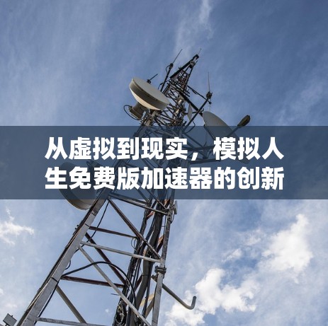 从虚拟到现实，模拟人生免费版加速器的创新突破