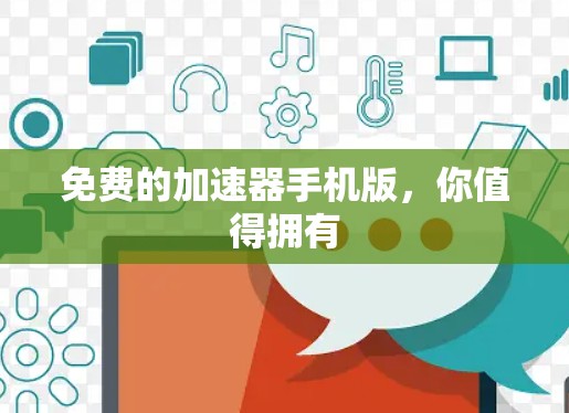 免费的加速器手机版，你值得拥有