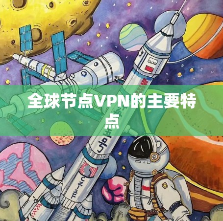 全球节点VPN的主要特点 全球节点VPN的主要特点