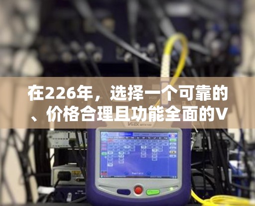 在226年,选择一个可靠的、价格合理且功能全面的VPN平台是确保您能够在线观看不同国家视频的关键。以下是一些推荐的VPN平台,根据你的使用需求和预算进行选择 在226年,选择一个可靠的、价格合理且功能全面的VPN平台是确保您能够在线观看不同国家视频的关键。以下是一些推荐的VPN平台,根据你的使用需求和预算进行选择