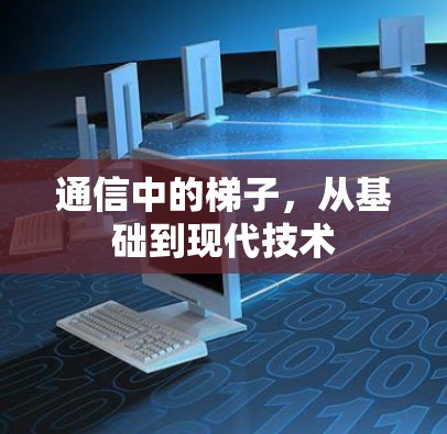 通信中的梯子，从基础到现代技术