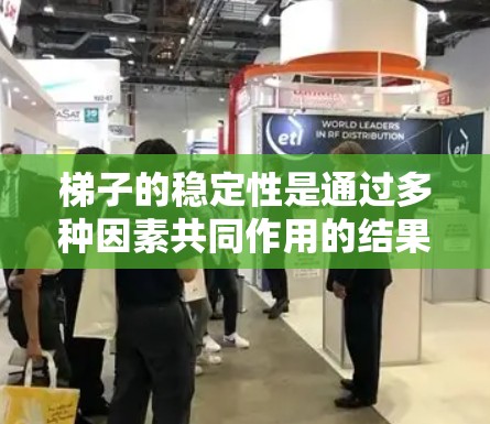 梯子的稳定性是通过多种因素共同作用的结果,主要包括以下几方面 梯子的稳定性是通过多种因素共同作用的结果,主要包括以下几方面