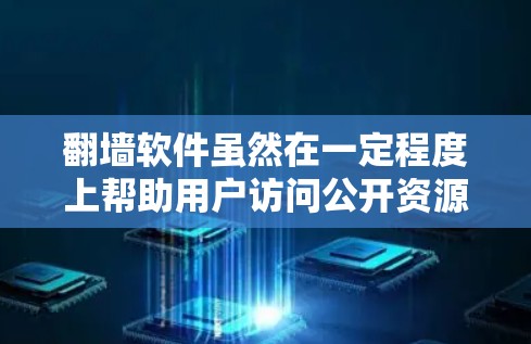 翻墙软件虽然在一定程度上帮助用户访问公开资源，但其安全性仍需谨慎考虑。以下是对翻墙软件安全性的详细分析和建议