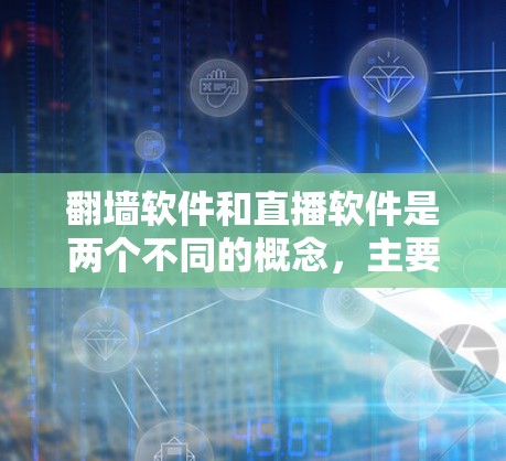 翻墙软件和直播软件是两个不同的概念,主要目标和功能有所不同。以下是一个关于翻墙软件的大秀直播下载的建议 翻墙软件和直播软件是两个不同的概念,主要目标和功能有所不同。以下是一个关于翻墙软件的大秀直播下载的建议