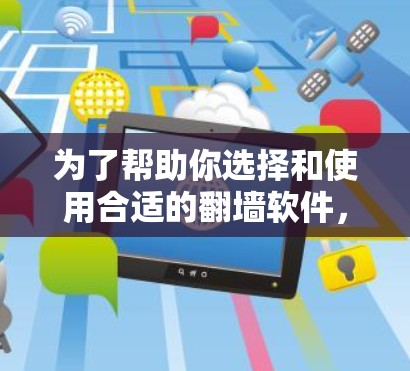 为了帮助你选择和使用合适的翻墙软件,以下是一步步的指南 为了帮助你选择和使用合适的翻墙软件,以下是一步步的指南