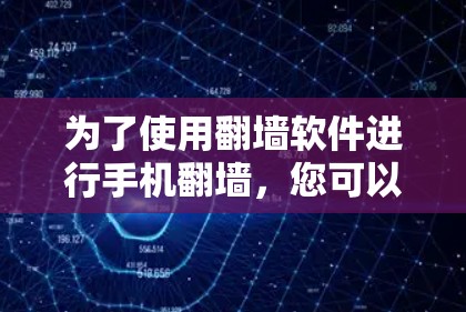 为了使用翻墙软件进行手机翻墙,您可以按照以下步骤操作 为了使用翻墙软件进行手机翻墙,您可以按照以下步骤操作