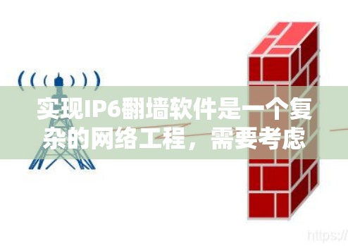 实现IP6翻墙软件是一个复杂的网络工程,需要考虑多个方面,包括协议、设备配置、安全机制和用户界面。以下是逐步的解决方案 实现IP6翻墙软件是一个复杂的网络工程,需要考虑多个方面,包括协议、设备配置、安全机制和用户界面。以下是逐步的解决方案