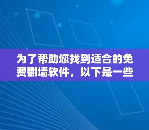 为了帮助您找到适合的免费翻墙软件,以下是一些推荐的选项,涵盖多种平台和功能 为了帮助您找到适合的免费翻墙软件,以下是一些推荐的选项,涵盖多种平台和功能