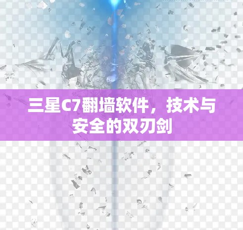 三星C7翻墙软件,技术与安全的双刃剑 三星C7翻墙软件,技术与安全的双刃剑