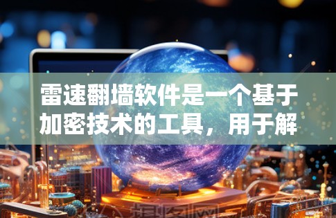 雷速翻墙软件是一个基于加密技术的工具,用于解密视频和文件。以下是一些关键点需要考虑 雷速翻墙软件是一个基于加密技术的工具,用于解密视频和文件。以下是一些关键点需要考虑