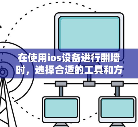 在使用ios设备进行翻墙时,选择合适的工具和方法是关键。以下是一些推荐的工具和步骤,帮助你轻松进行翻墙,确保安全且高效 在使用ios设备进行翻墙时,选择合适的工具和方法是关键。以下是一些推荐的工具和步骤,帮助你轻松进行翻墙,确保安全且高效