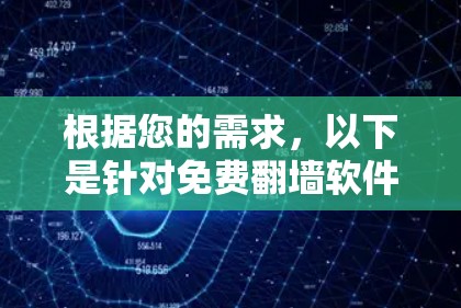 根据您的需求，以下是针对免费翻墙软件的推荐，考虑了不同的使用场景和功能需求