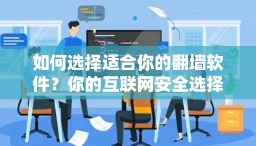 如何选择适合你的翻墙软件?你的互联网安全选择 如何选择适合你的翻墙软件?你的互联网安全选择