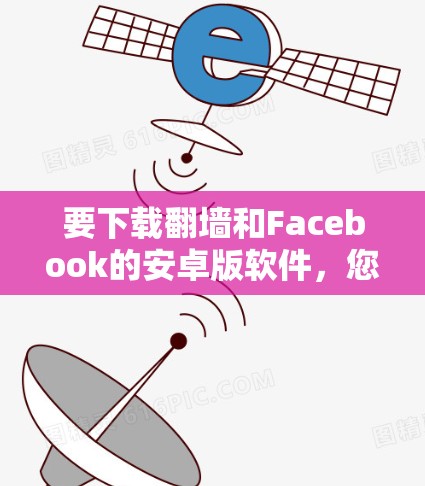 要下载翻墙和Facebook的安卓版软件,您可以按照以下步骤操作 要下载翻墙和Facebook的安卓版软件,您可以按照以下步骤操作