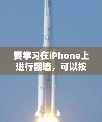 要学习在iPhone上进行翻墙，可以按照以下步骤操作