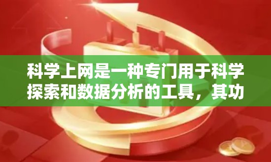 科学上网是一种专门用于科学探索和数据分析的工具，其功能广泛，涵盖了实验数据获取、数据可视化、科学计算等多个方面。以下是对科学上网的总结和建议