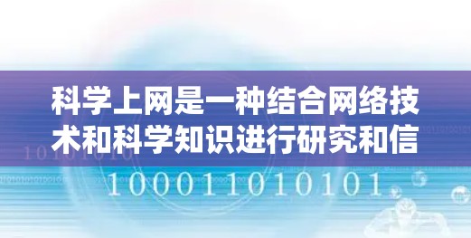 科学上网是一种结合网络技术和科学知识进行研究和信息获取的系统。以下是一个有条理的总结，帮助你科学有效地使用科学上网工具
