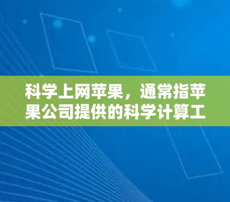 科学上网苹果,通常指苹果公司提供的科学计算工具Solve 365。以下是对该工具的详细介绍 科学上网苹果,通常指苹果公司提供的科学计算工具Solve 365。以下是对该工具的详细介绍