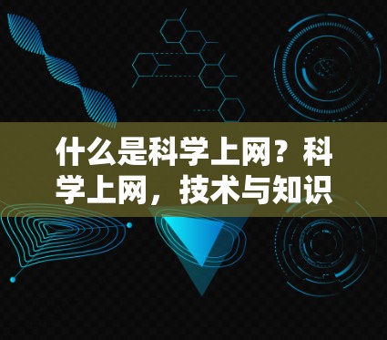 什么是科学上网？科学上网，技术与知识的交融之旅
