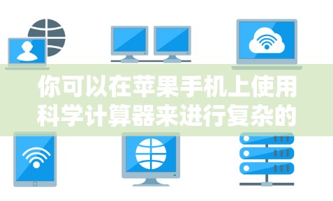 你可以在苹果手机上使用科学计算器来进行复杂的数学运算和科学计算。以下是一些步骤和注意事项