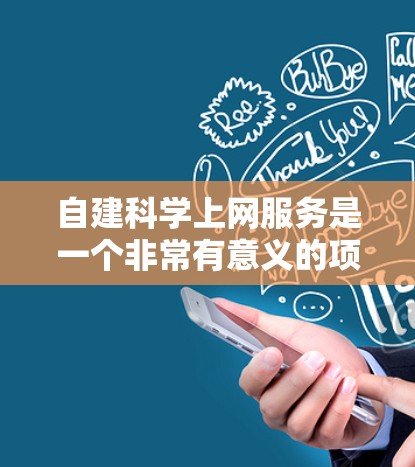 自建科学上网服务是一个非常有意义的项目,可以帮助你增加收入,同时也能展示你的专业能力和技术能力。以下是一些设计自建科学上网服务的步骤和建议 自建科学上网服务是一个非常有意义的项目,可以帮助你增加收入,同时也能展示你的专业能力和技术能力。以下是一些设计自建科学上网服务的步骤和建议
