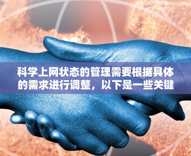 科学上网状态的管理需要根据具体的需求进行调整，以下是一些关键点和操作步骤