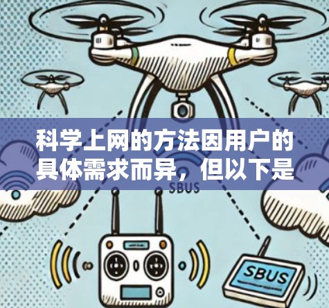 科学上网的方法因用户的具体需求而异,但以下是一些通用的科学上网方法和技巧,供您参考 科学上网的方法因用户的具体需求而异,但以下是一些通用的科学上网方法和技巧,供您参考