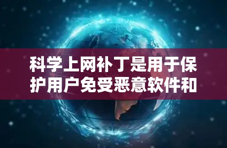 科学上网补丁是用于保护用户免受恶意软件和钓鱼网站攻击的软件补丁。以下是逐步指南 科学上网补丁是用于保护用户免受恶意软件和钓鱼网站攻击的软件补丁。以下是逐步指南