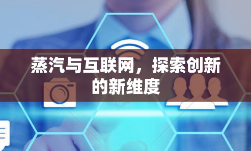 蒸汽与互联网,探索创新的新维度 蒸汽与互联网,探索创新的新维度