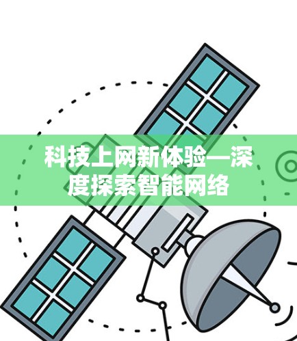 科技上网新体验—深度探索智能网络