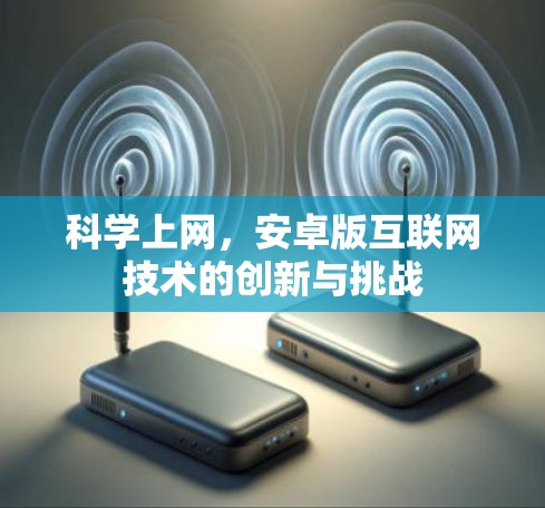 科学上网，安卓版互联网技术的创新与挑战