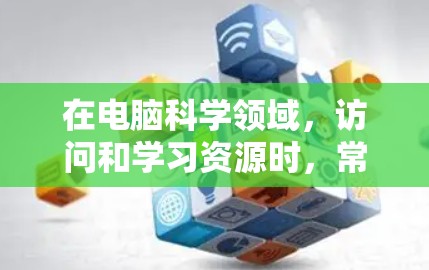 在电脑科学领域，访问和学习资源时，常用的浏览器通常包括以下几种