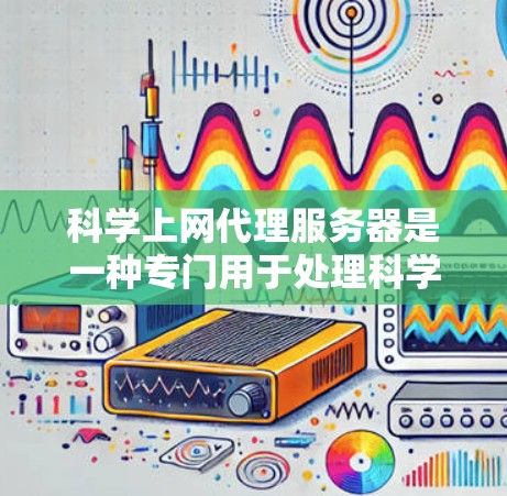科学上网代理服务器是一种专门用于处理科学领域的文件上传和下载的工具,通常依赖于加密协议如SFTP或ZFS,以确保数据的安全传输。以下是对科学上网代理服务器的详细分析和建议 科学上网代理服务器是一种专门用于处理科学领域的文件上传和下载的工具,通常依赖于加密协议如SFTP或ZFS,以确保数据的安全传输。以下是对科学上网代理服务器的详细分析和建议