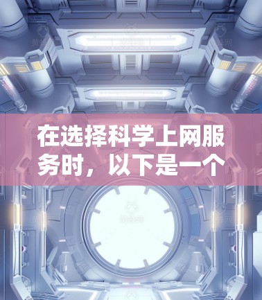 在选择科学上网服务时,以下是一个有条理的推荐框架,帮助你做出明智的选择 在选择科学上网服务时,以下是一个有条理的推荐框架,帮助你做出明智的选择
