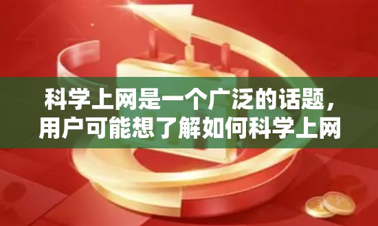 科学上网是一个广泛的话题,用户可能想了解如何科学上网,或者想分享科学知识,或者只是想看看科学的有趣内容。以下是一些可能的解释和建议 科学上网是一个广泛的话题,用户可能想了解如何科学上网,或者想分享科学知识,或者只是想看看科学的有趣内容。以下是一些可能的解释和建议