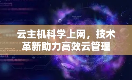 云主机科学上网,技术革新助力高效云管理 云主机科学上网,技术革新助力高效云管理
